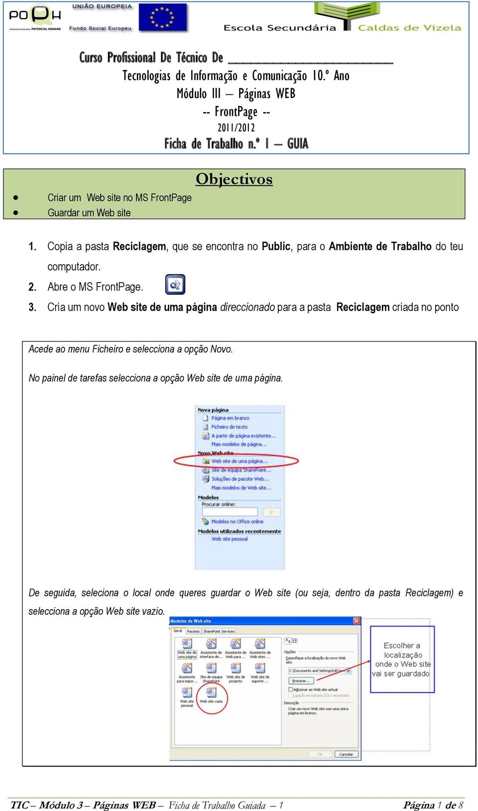 Abre o MS FrontPage. 3. Cria um novo Web site de uma página direccionado para a pasta Reciclagem criada no ponto Acede ao menu Ficheiro e selecciona a opção Novo.