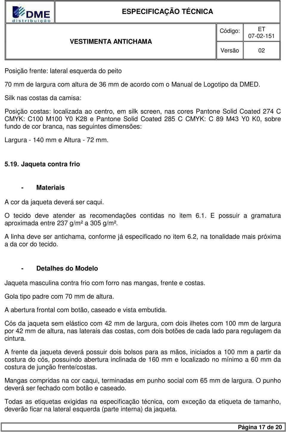 fundo de cor branca, nas seguintes dimensões: Largura - 140 mm e Altura - 72 mm. 5.19. Jaqueta contra frio - Materiais A cor da jaqueta deverá ser caqui.