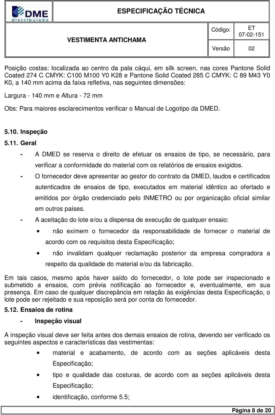 Geral - A DMED se reserva o direito de efetuar os ensaios de tipo, se necessário, para verificar a conformidade do material com os relatórios de ensaios exigidos.