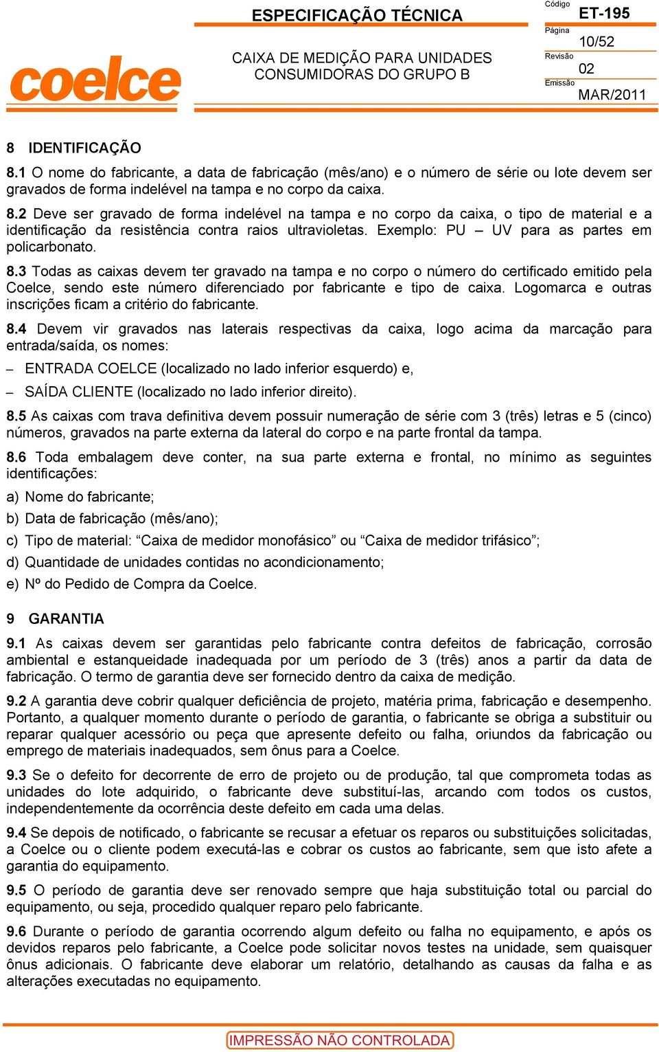 2 Deve ser gravado de forma indelével na tampa e no corpo da caixa, o tipo de material e a identificação da resistência contra raios ultravioletas. Exemplo: PU UV para as partes em policarbonato. 8.