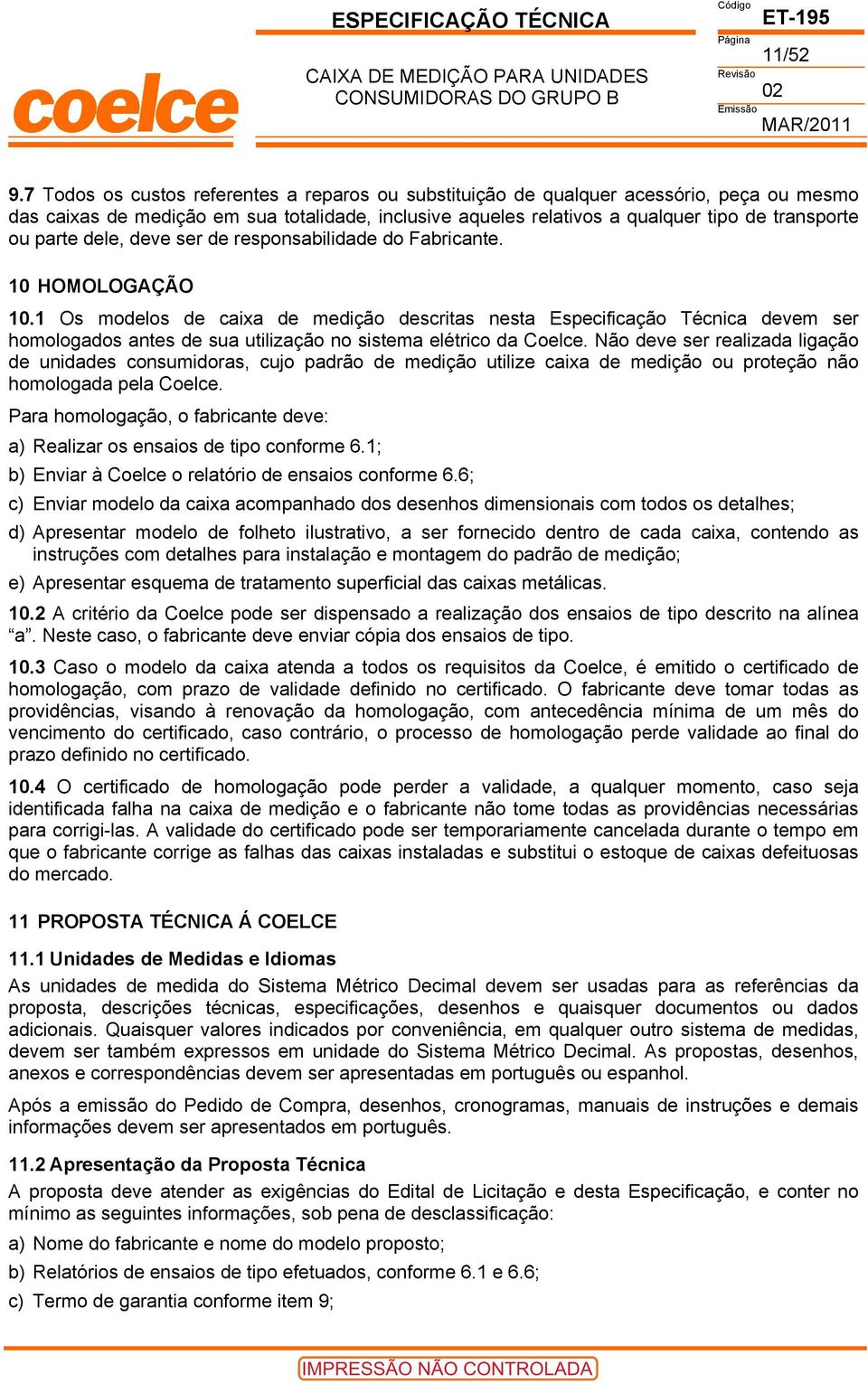 dele, deve ser de responsabilidade do Fabricante. 10 HOMOLOGAÇÃO 10.