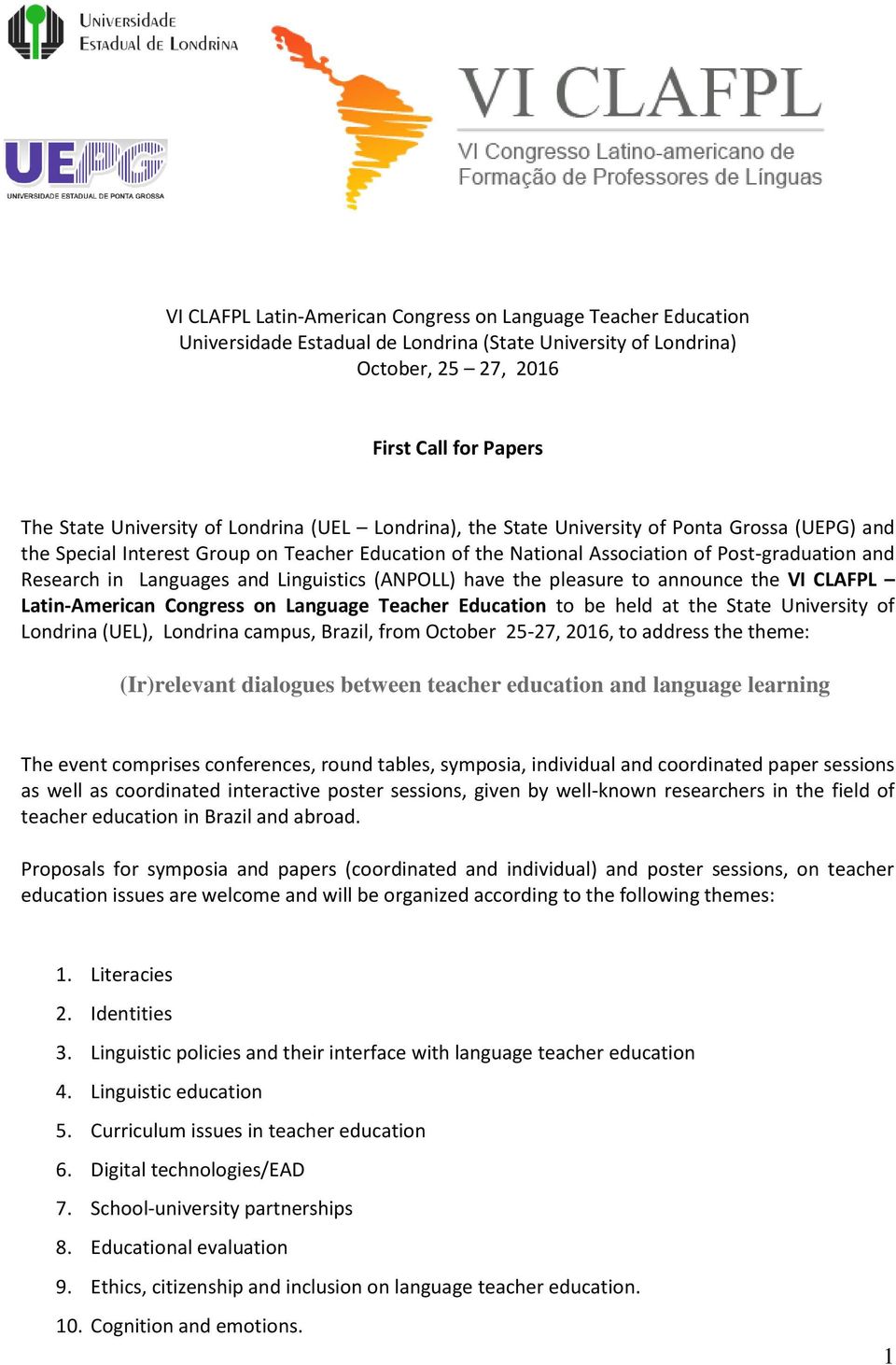 Linguistics (ANPOLL) have the pleasure to announce the VI CLAFPL Latin-American Congress on Language Teacher Education to be held at the State University of Londrina (UEL), Londrina campus, Brazil,