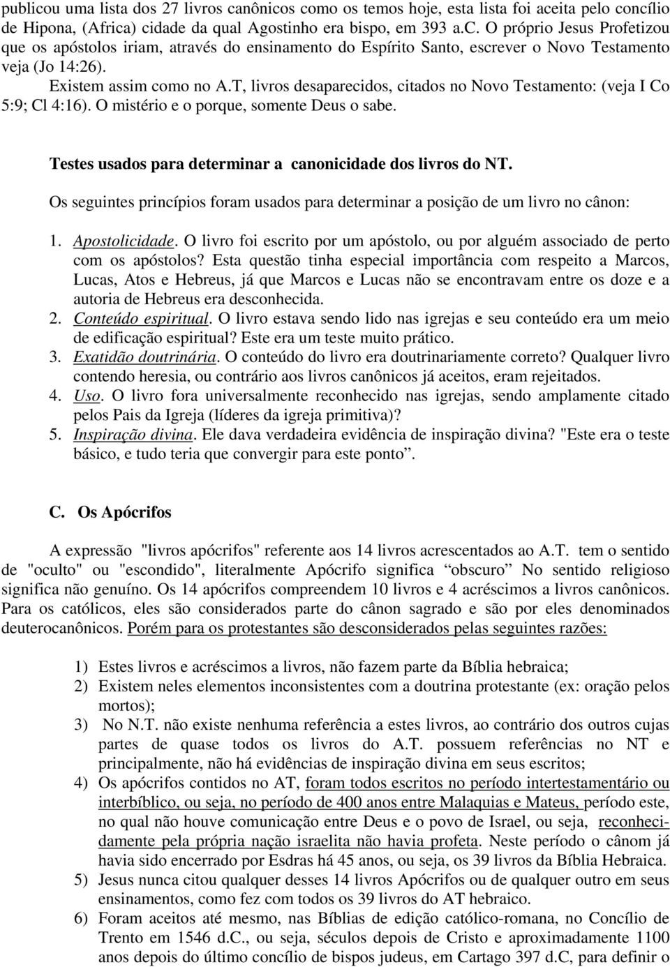 Testes usados para determinar a canonicidade dos livros do NT. Os seguintes princípios foram usados para determinar a posição de um livro no cânon: 1. Apostolicidade.