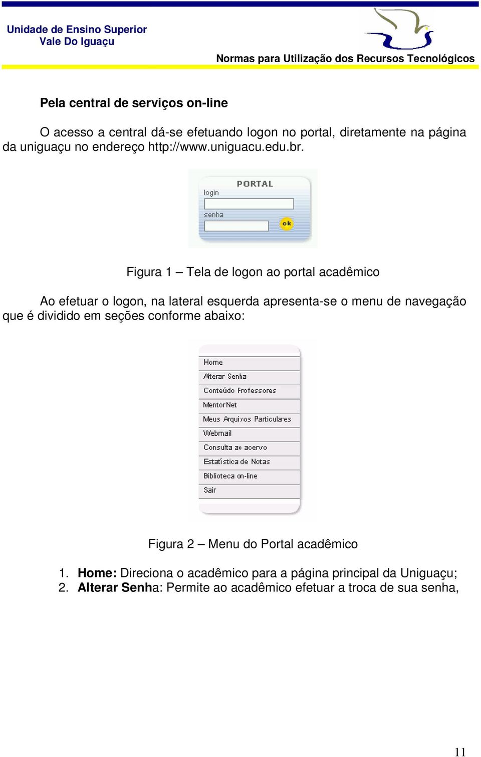 Figura 1 Tela de logon ao portal acadêmico Ao efetuar o logon, na lateral esquerda apresenta-se o menu de navegação que é