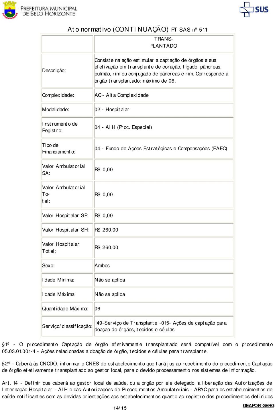 Especial) SP: SH: R$ 260,00 R$ 260,00 Não se aplica Não se aplica Quantidade Máxima: 06 Serviço/classificação: 149-Serviço de Transplante -015- Ações de captação para doação de órgãos, tecidos e