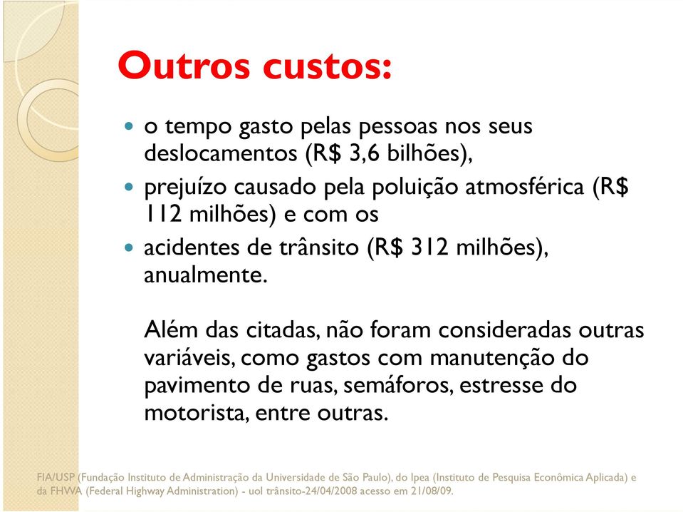 Além das citadas, não foram consideradas outras variáveis, como gastos com manutenção do pavimento de ruas, semáforos, estresse do motorista,