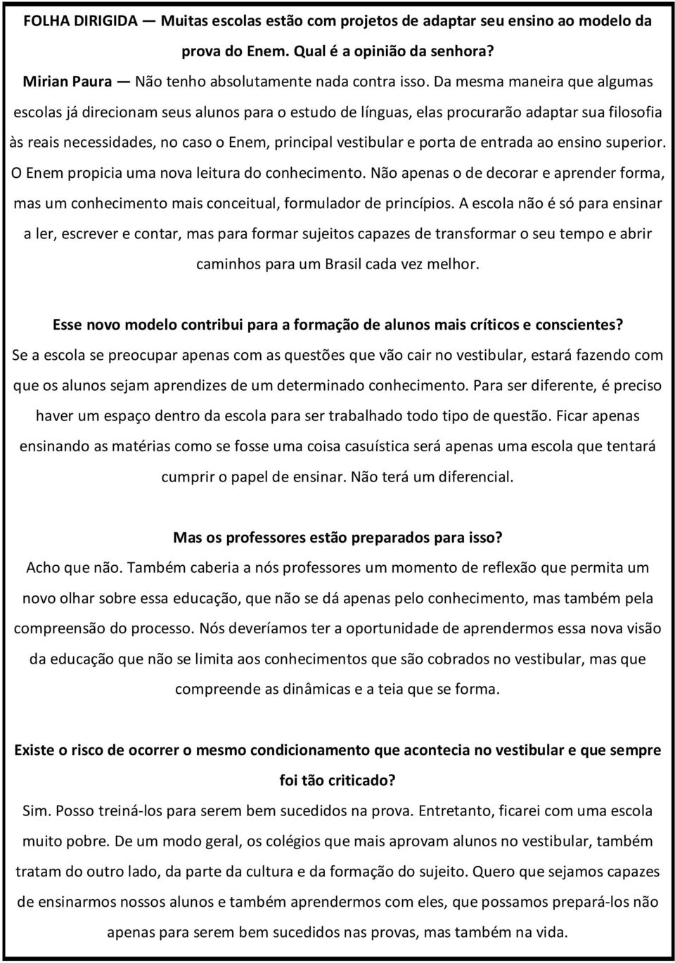 entrada ao ensino superior. O Enem propicia uma nova leitura do conhecimento. Não apenas o de decorar e aprender forma, mas um conhecimento mais conceitual, formulador de princípios.