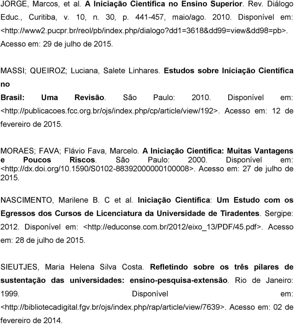 Disponível em: <http://publicacoes.fcc.org.br/ojs/index.php/cp/article/view/192>. Acesso em: 12 de fevereiro de 2015. MORAES; FAVA; Flávio Fava, Marcelo.