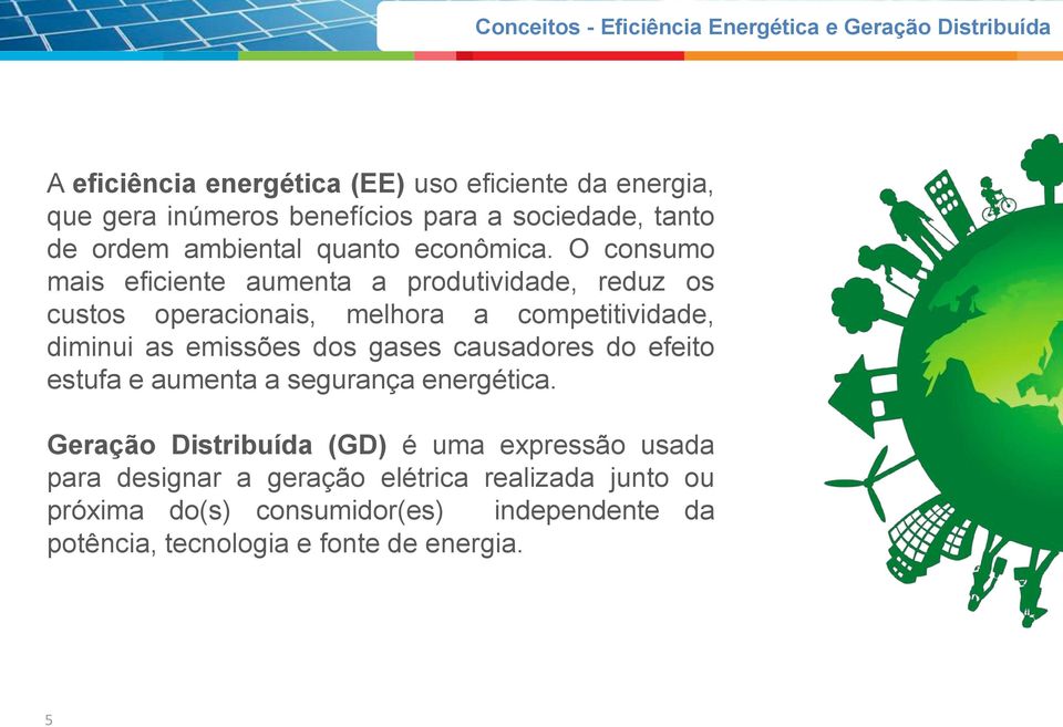 O consumo mais eficiente aumenta a produtividade, reduz os custos operacionais, melhora a competitividade, diminui as emissões dos gases