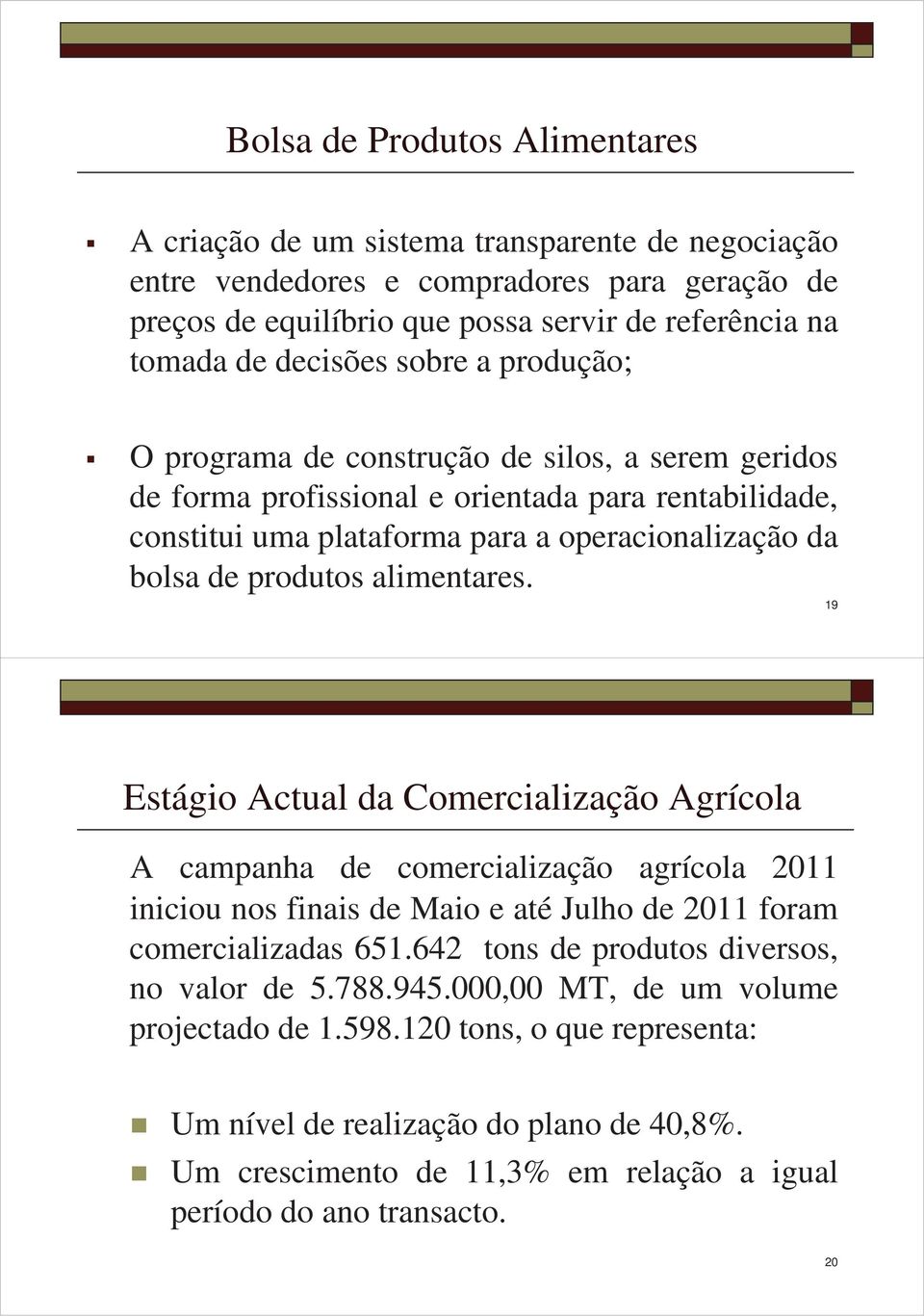 produtos alimentares. 19 Estágio Actual da Comercialização Agrícola A campanha de comercialização agrícola 2011 iniciou nos finais de Maio e até Julho de 2011 foram comercializadas 651.