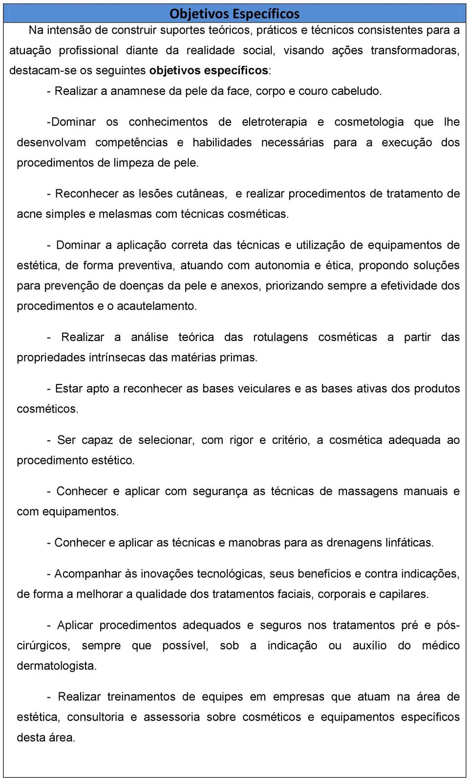 -Dominar os conhecimentos de eletroterapia e cosmetologia que lhe desenvolvam competências e habilidades necessárias para a execução dos procedimentos de limpeza de pele.