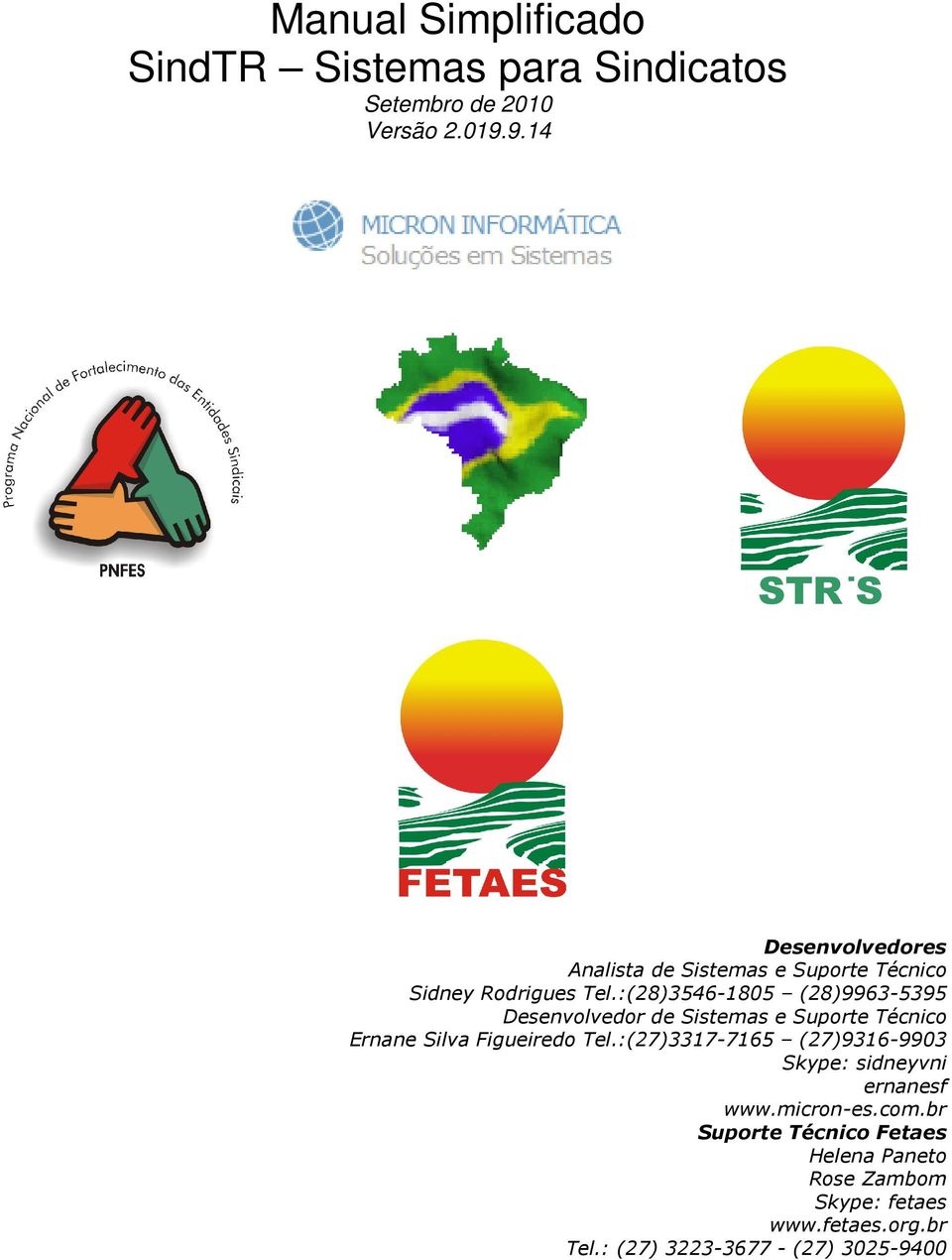 :(28)3546-1805 (28)9963-5395 Desenvolvedor de Sistemas e Suporte Técnico Ernane Silva Figueiredo Tel.