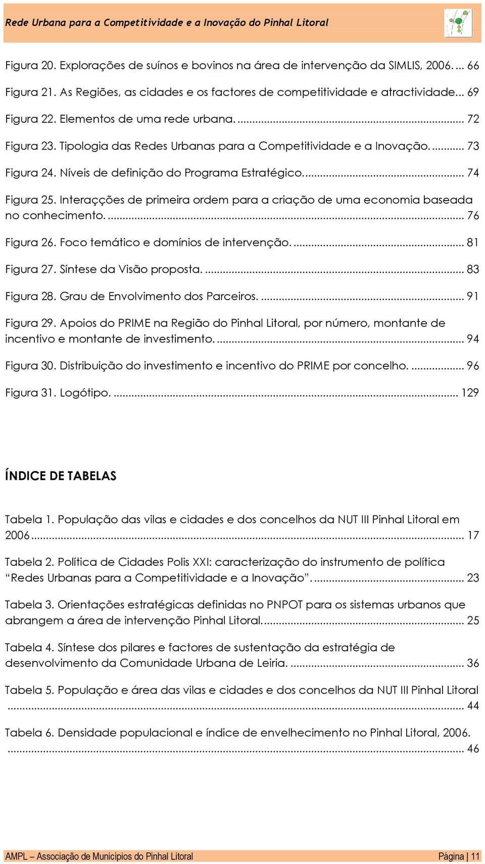 Interaçções de primeira ordem para a criação de uma economia baseada no conhecimento.... 76 Figura 26. Foco temático e domínios de intervenção.... 81 Figura 27. Síntese da Visão proposta.