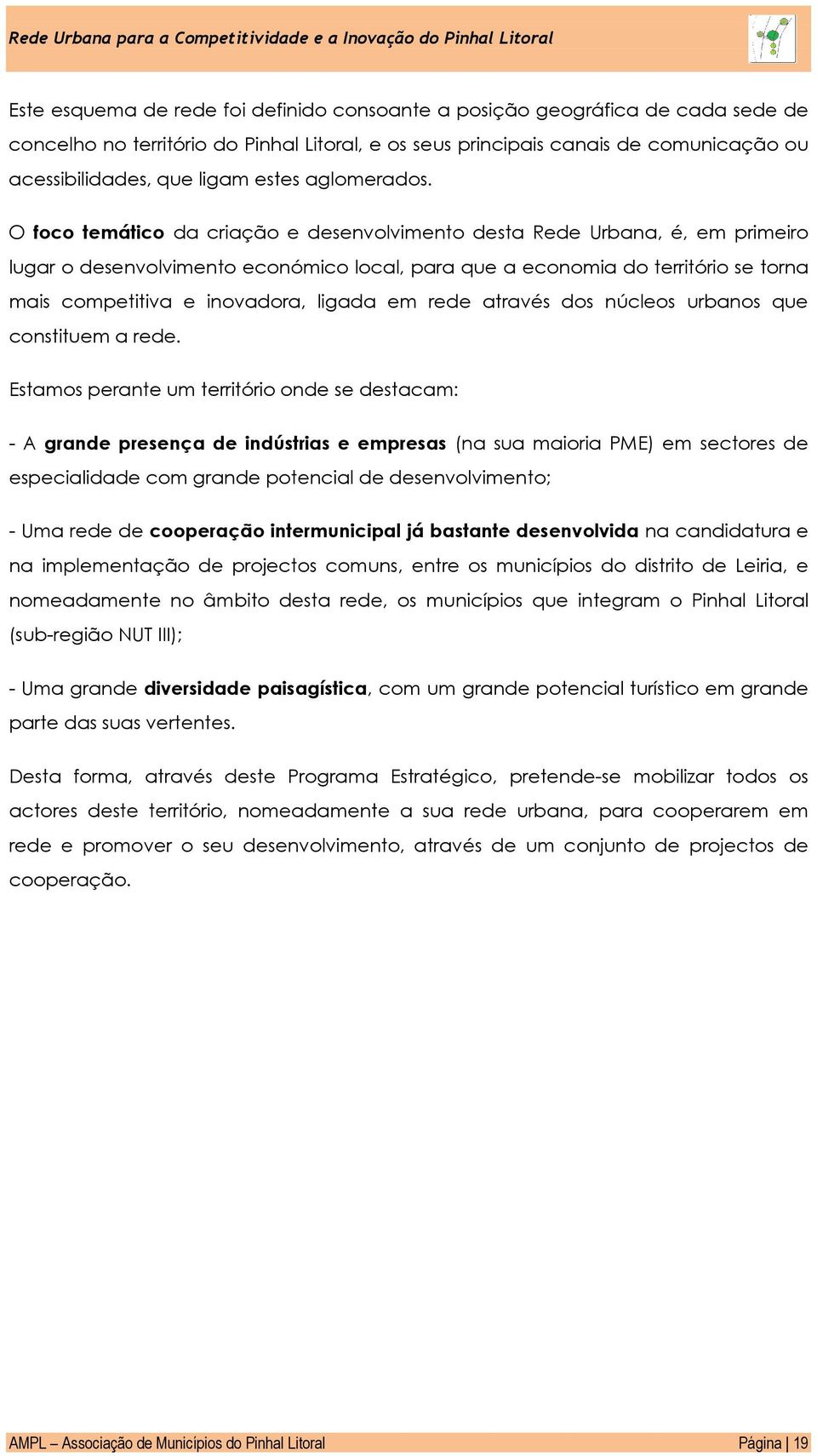 O foco temático da criação e desenvolvimento desta Rede Urbana, é, em primeiro lugar o desenvolvimento económico local, para que a economia do território se torna mais competitiva e inovadora, ligada