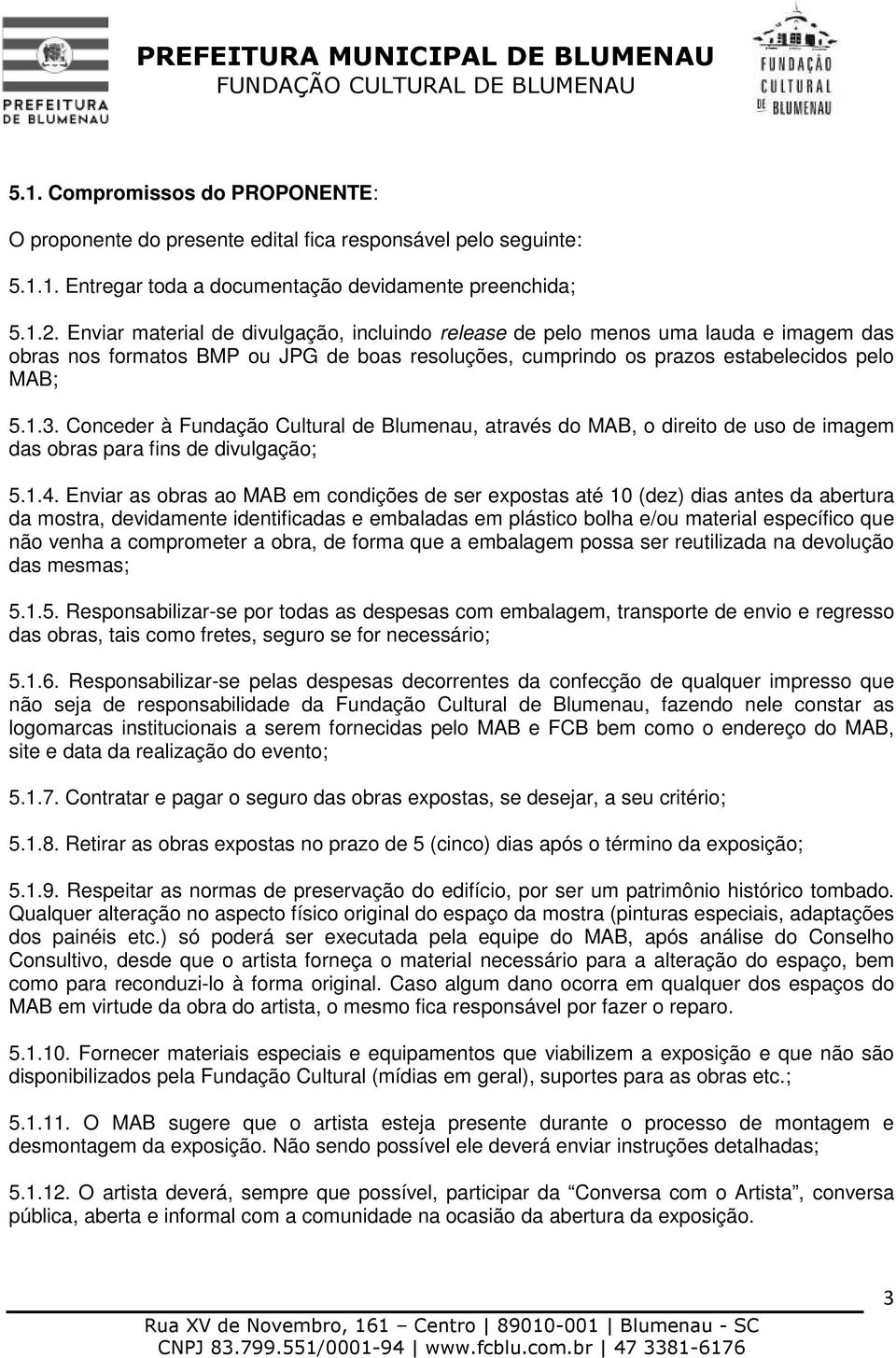 Conceder à Fundação Cultural de Blumenau, através do MAB, o direito de uso de imagem das obras para fins de divulgação; 5.1.4.