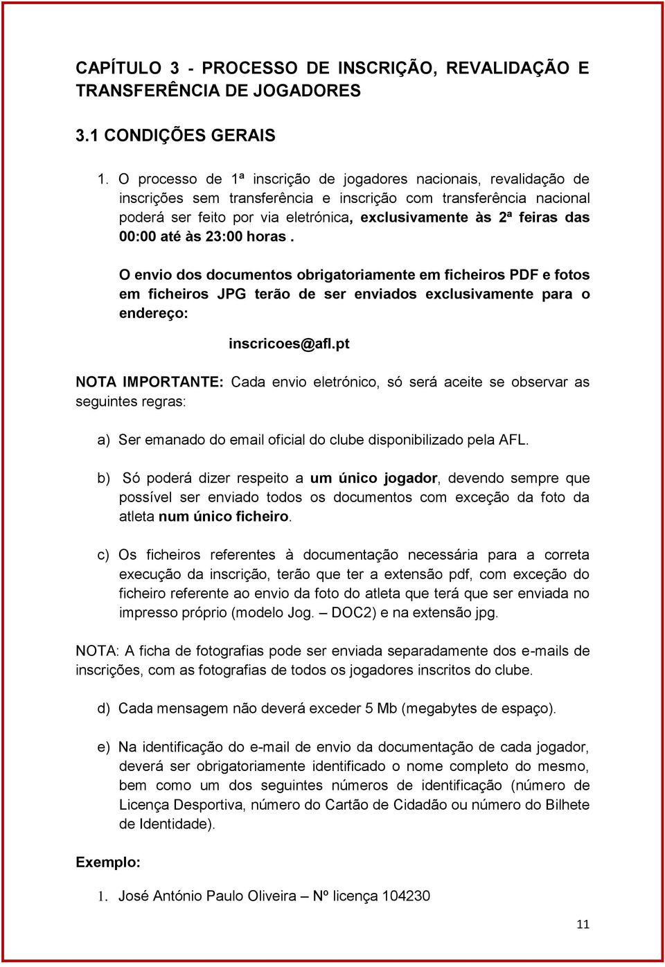 das 00:00 até às 23:00 horas. O envio dos documentos obrigatoriamente em ficheiros PDF e fotos em ficheiros JPG terão de ser enviados exclusivamente para o endereço: inscricoes@afl.