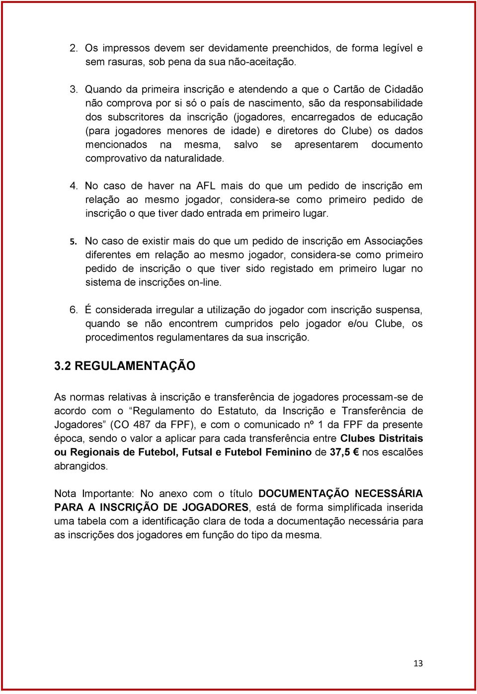 educação (para jogadores menores de idade) e diretores do Clube) os dados mencionados na mesma, salvo se apresentarem documento comprovativo da naturalidade. 4.