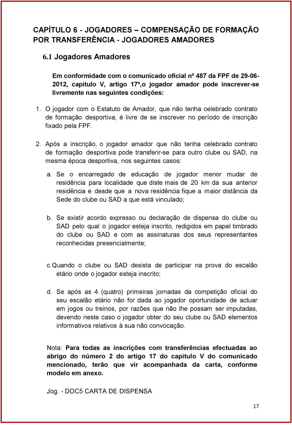 O jogador com o Estatuto de Amador, que não tenha celebrado contrato de formação desportiva, é livre de se inscrever no período de inscrição fixado pela FPF. 2.