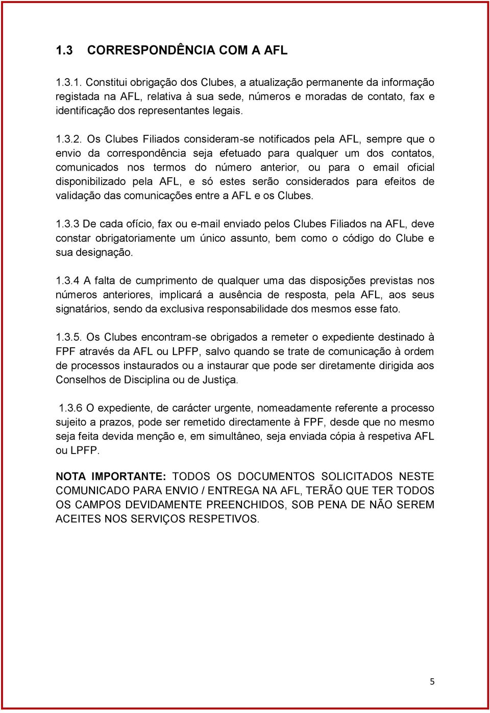 Os Clubes Filiados consideram-se notificados pela AFL, sempre que o envio da correspondência seja efetuado para qualquer um dos contatos, comunicados nos termos do número anterior, ou para o email