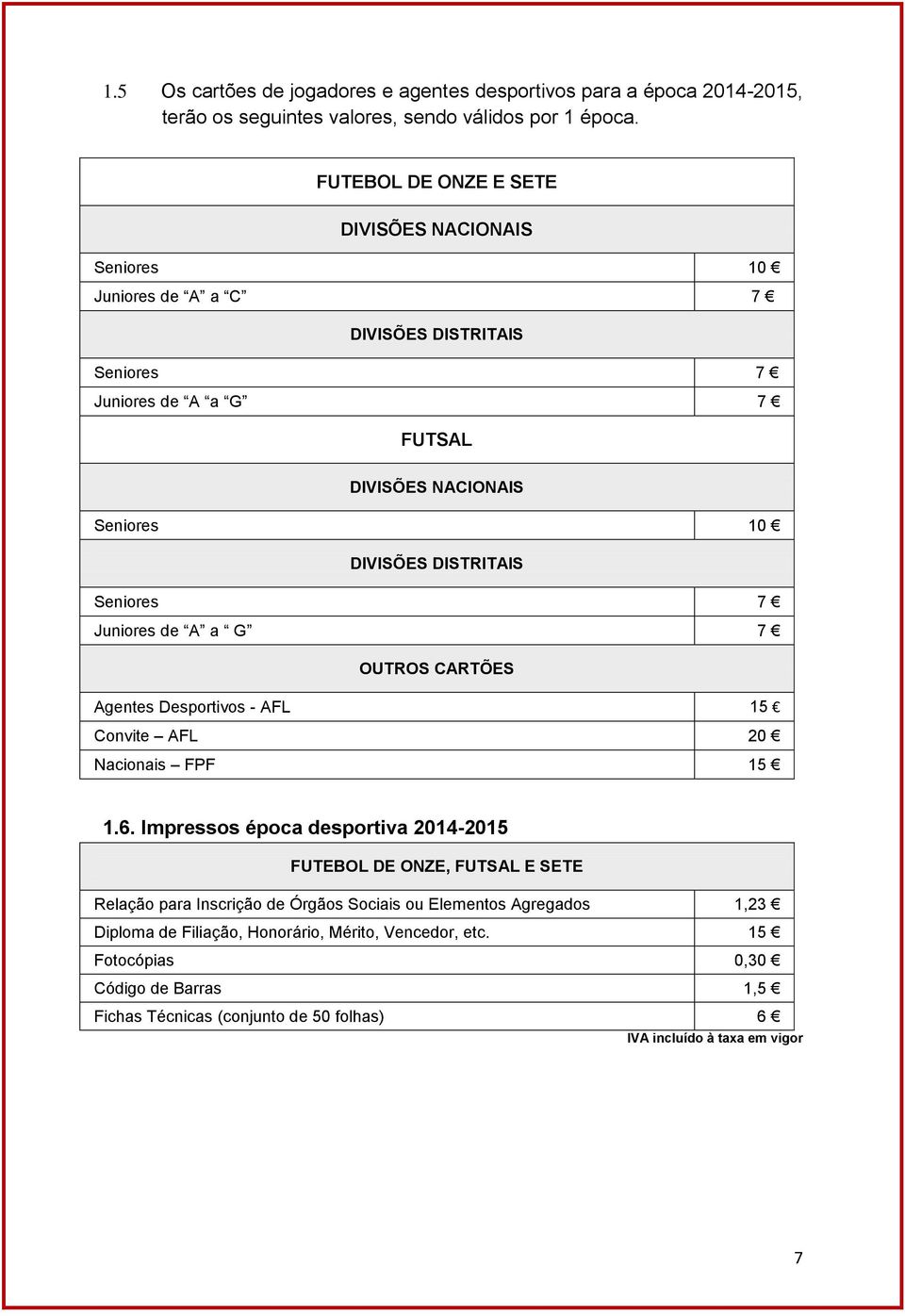 DISTRITAIS Seniores 7 Juniores de A a G 7 OUTROS CARTÕES Agentes Desportivos - AFL 15 Convite AFL 20 Nacionais FPF 15 1.6.