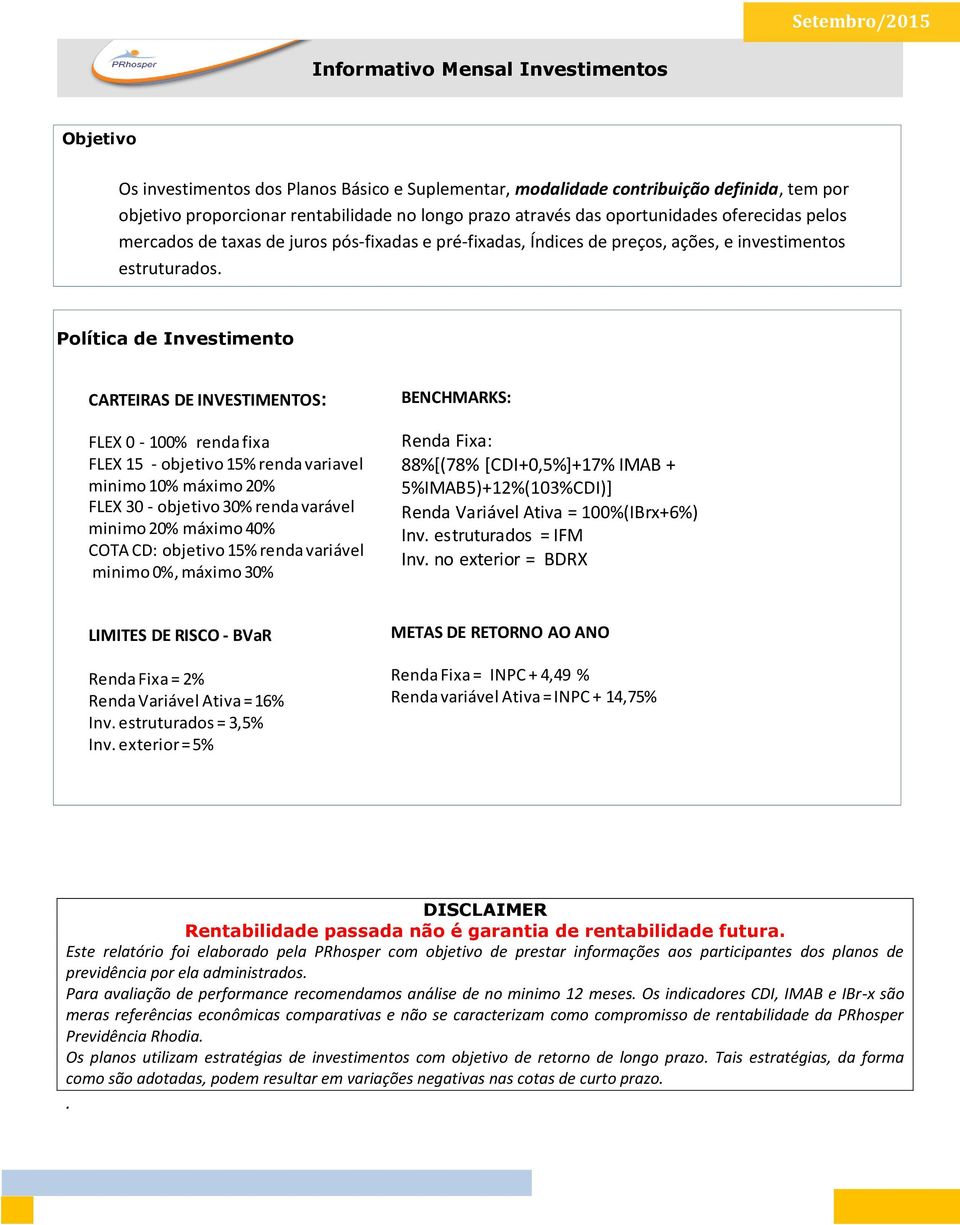 Política de Investimento CARTEIRAS DE INVESTIMENTOS: FLEX 0-100% renda fixa FLEX 15 - objetivo 15% renda variavel minimo 10% máximo 20% FLEX 30 - objetivo 30% renda varável minimo 20% máximo 40% COTA