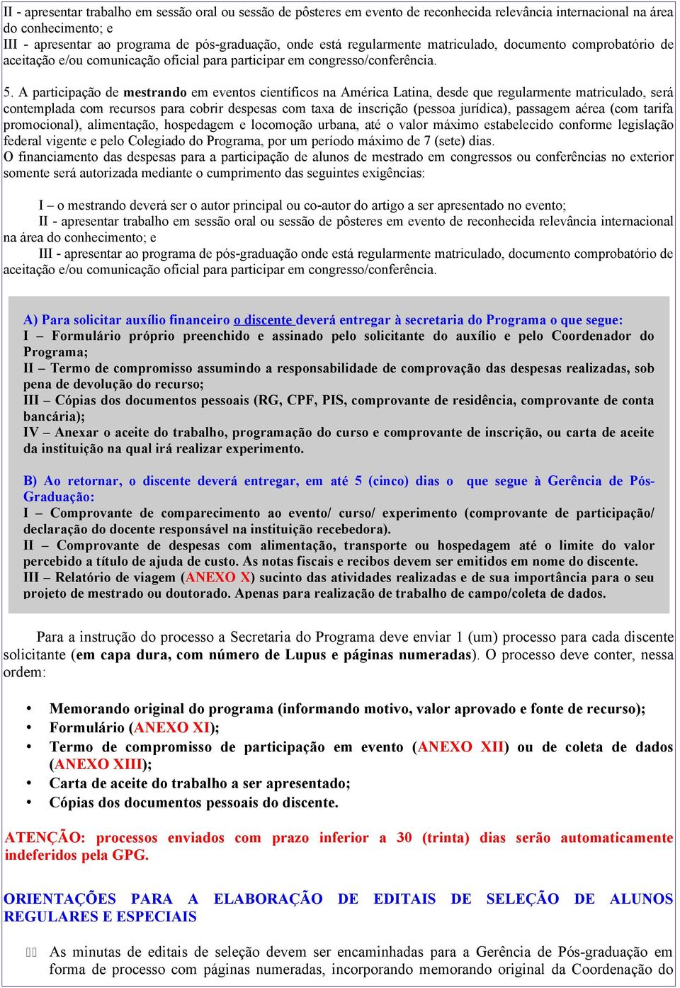 A participação de mestrando em eventos científicos na América Latina, desde que regularmente matriculado, será contemplada com recursos para cobrir despesas com taxa de inscrição (pessoa jurídica),