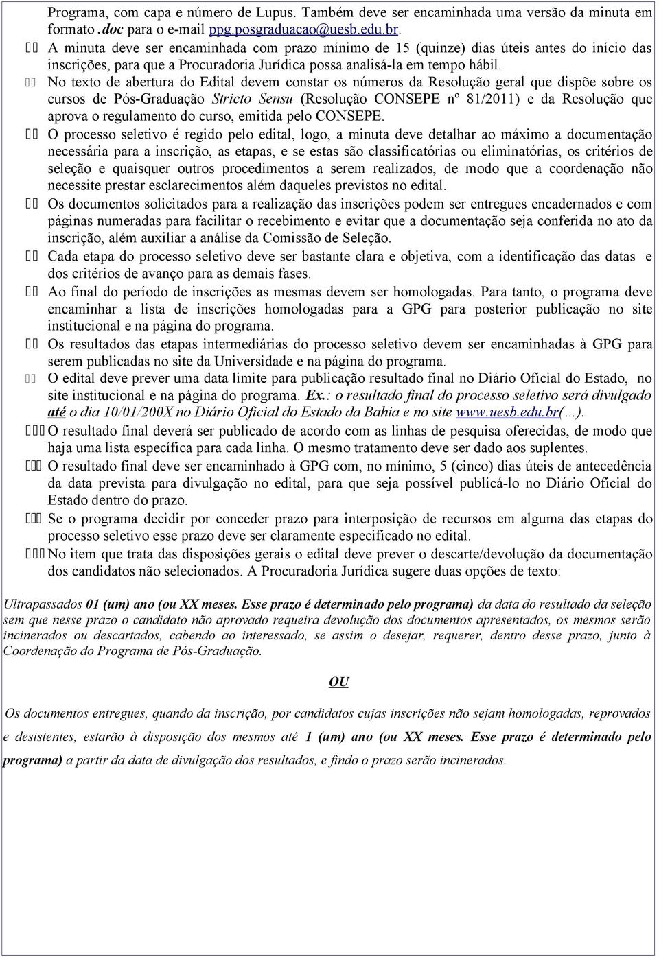 11 No texto de abertura do Edital devem constar os números da Resolução geral que dispõe sobre os cursos de Pós-Graduação Stricto Sensu (Resolução CONSEPE nº 81/2011) e da Resolução que aprova o