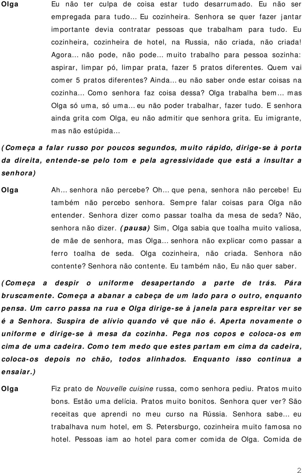 Quem vai comer 5 pratos diferentes? Ainda eu não saber onde estar coisas na cozinha Como senhora faz coisa dessa? trabalha bem mas só uma, só uma eu não poder trabalhar, fazer tudo.