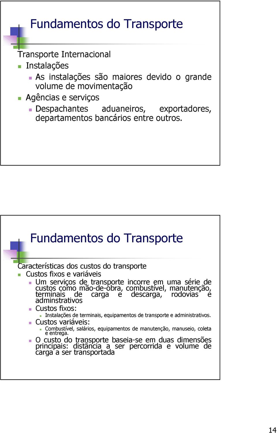 Características dos custos do transporte Custos fixos e variáveis Um serviços de transporte incorre em uma série de custos como mão-de-obra, combustível, manutenção, terminais de