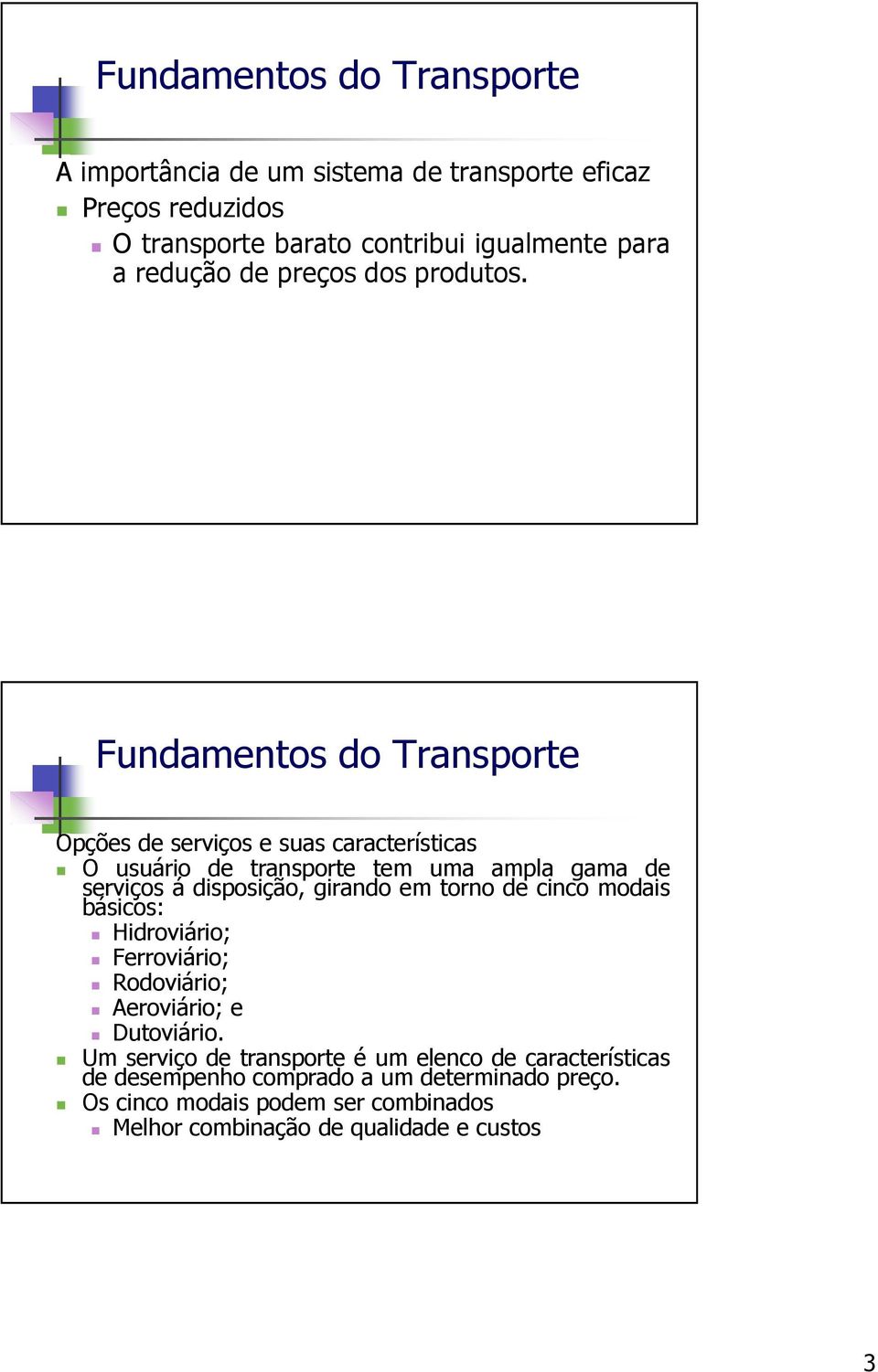 Opções de serviços e suas características O usuário de transporte tem uma ampla gama de serviços á disposição, girando em torno de