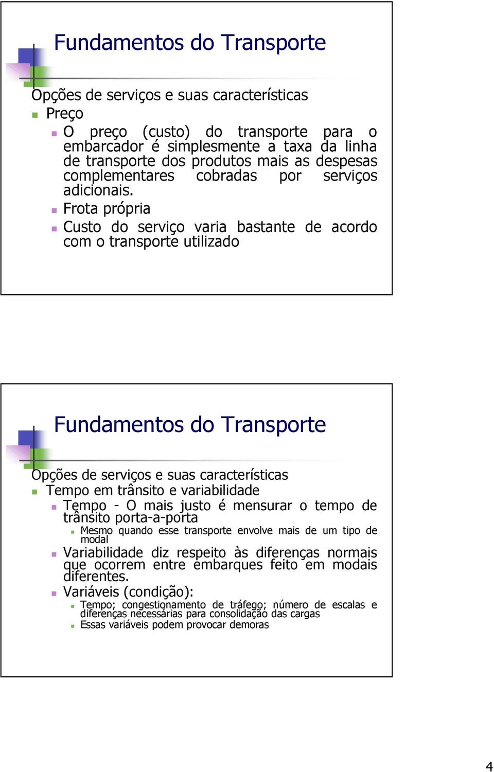 Frota própria Custo do serviço varia bastante de acordo com o transporte utilizado Opções de serviços e suas características Tempo em trânsito e variabilidade Tempo - O mais justo é mensurar o