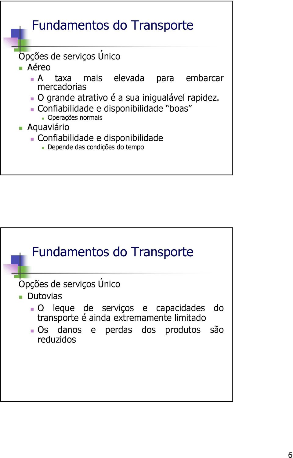 Confiabilidade e disponibilidade boas Operações normais Aquaviário Confiabilidade e disponibilidade