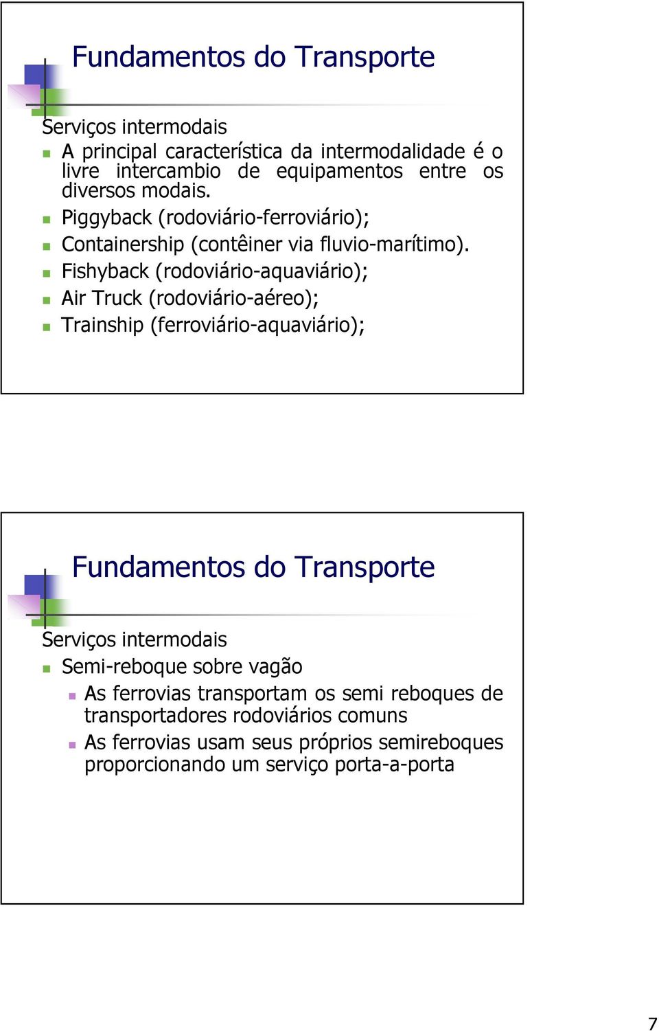 Fishyback (rodoviário-aquaviário); Air Truck (rodoviário-aéreo); Trainship (ferroviário-aquaviário); Semi-reboque sobre