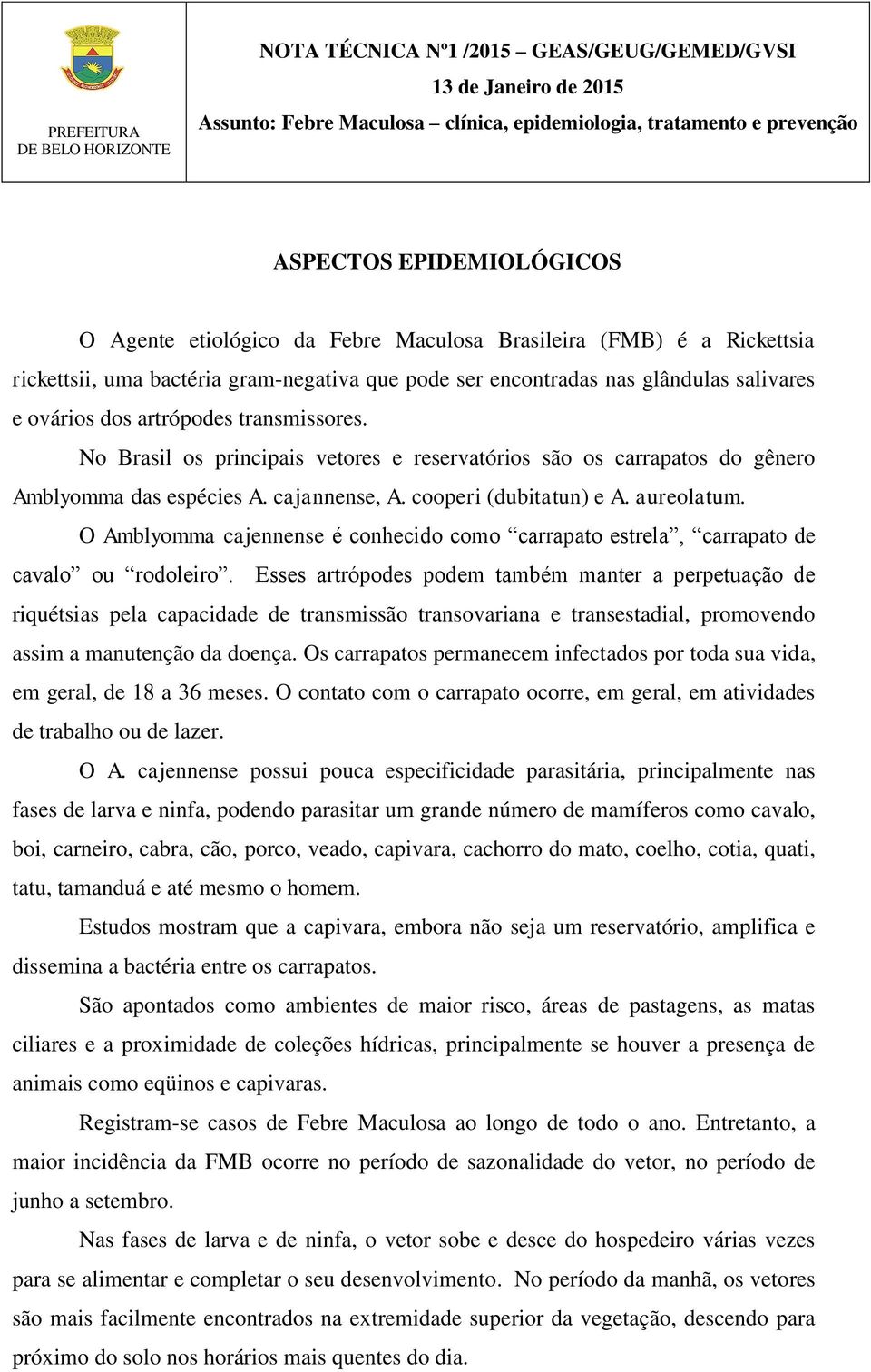 O Amblyomma cajennense é conhecido como carrapato estrela, carrapato de cavalo ou rodoleiro.