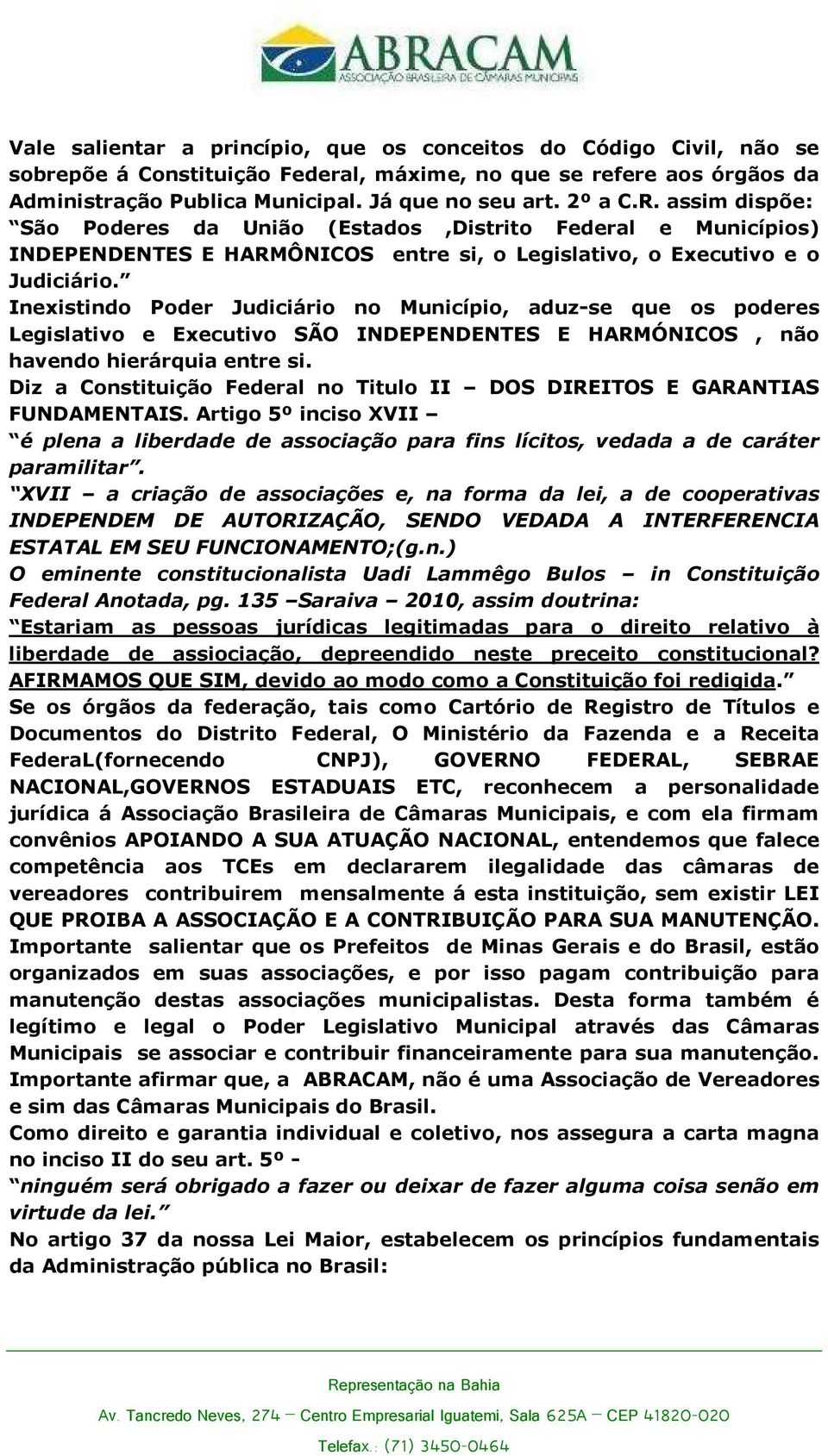 Inexistindo Poder Judiciário no Município, aduz-se que os poderes Legislativo e Executivo SÃO INDEPENDENTES E HARMÓNICOS, não havendo hierárquia entre si.