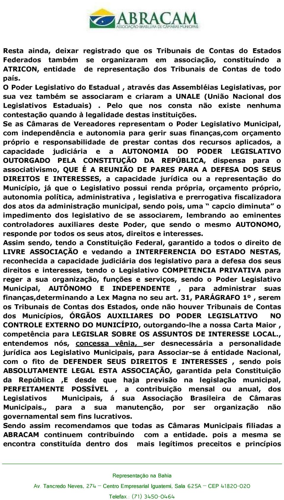 Pelo que nos consta não existe nenhuma contestação quando à legalidade destas instituições.