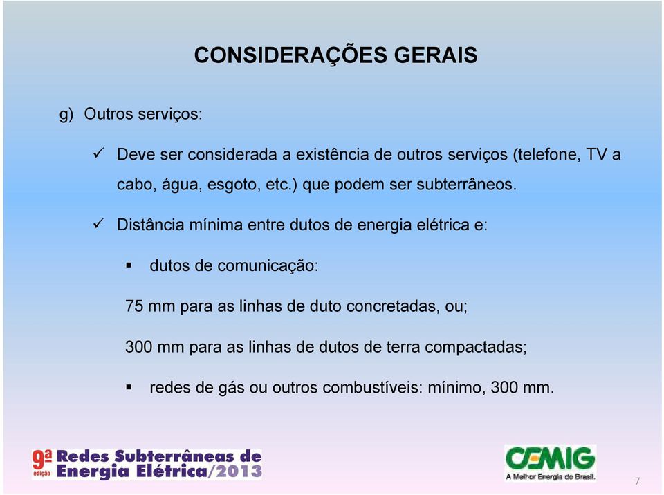 Distância mínima entre dutos de energia elétrica e: dutos de comunicação: 75 mm para as linhas de