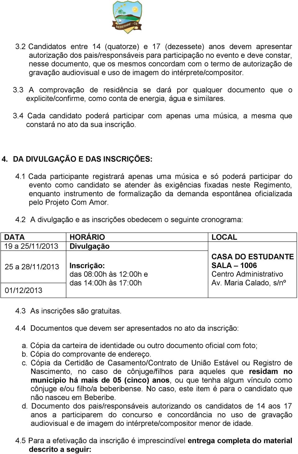 3 A comprovação de residência se dará por qualquer documento que o explicite/confirme, como conta de energia, água e similares. 3.