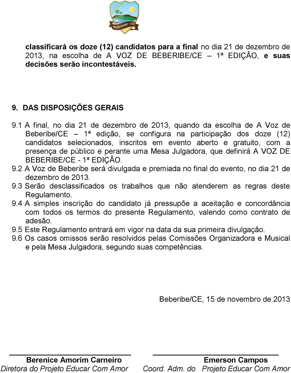 gratuito, com a presença de público e perante uma Mesa Julgadora, que definirá A VOZ DE BEBERIBE/CE - 1ª EDIÇÃO. 9.