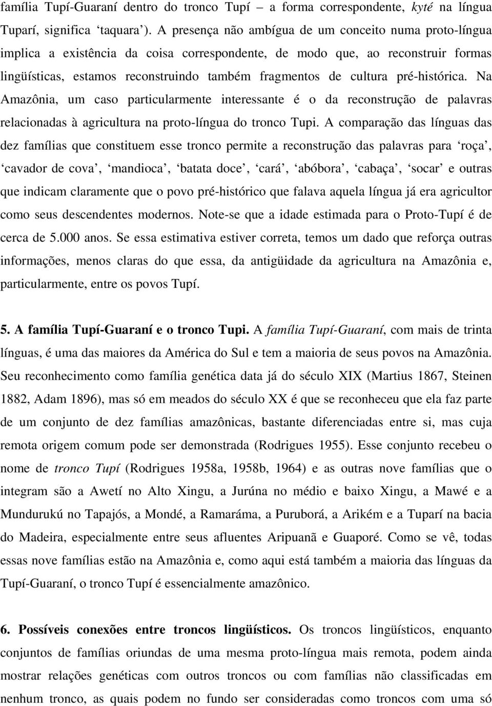 cultura pré-histórica. Na Amazônia, um caso particularmente interessante é o da reconstrução de palavras relacionadas à agricultura na proto-língua do tronco Tupi.