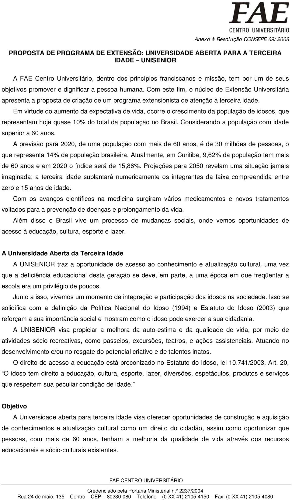 Com este fim, o núcleo de Extensão Universitária apresenta a proposta de criação de um programa extensionista de atenção à terceira idade.