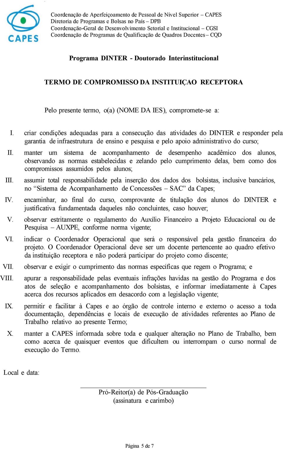 a: I. criar condições adequadas para a consecução das atividades do DINTER e responder pela garantia de infraestrutura de ensino e pesquisa e pelo apoio administrativo do curso; II. III. IV.