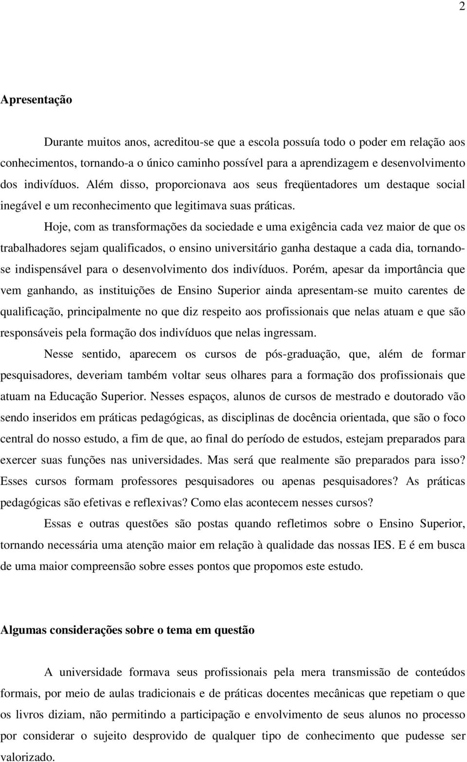 Hoje, com as transformações da sociedade e uma exigência cada vez maior de que os trabalhadores sejam qualificados, o ensino universitário ganha destaque a cada dia, tornandose indispensável para o