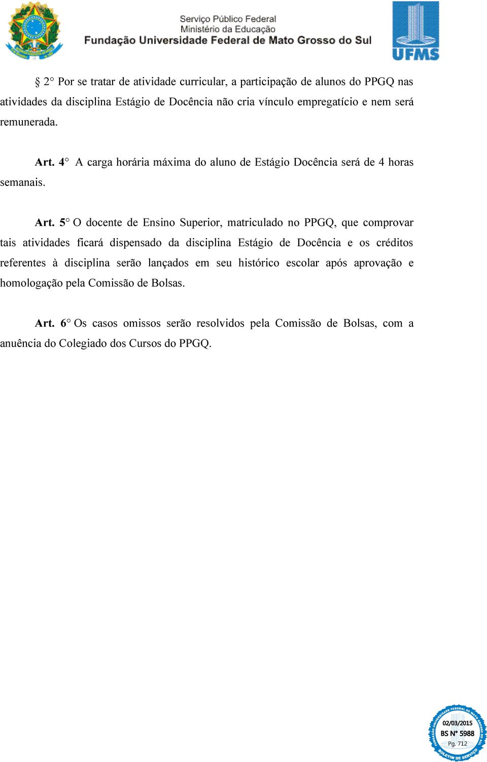 5 O docente de Ensino Superior, matriculado no PPGQ, que comprovar tais atividades ficará dispensado da disciplina Estágio de Docência e os créditos referentes à