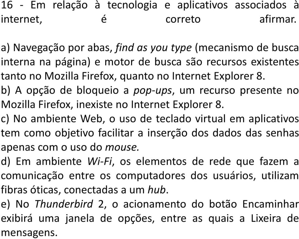 b) A opção de bloqueio a pop-ups, um recurso presente no Mozilla Firefox, inexiste no Internet Explorer 8.