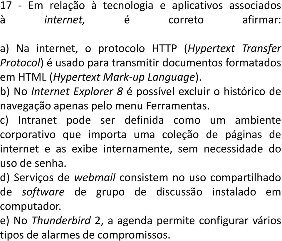 c) Intranet pode ser definida como um ambiente corporativo que importa uma coleção de páginas de internet e as exibe internamente, sem necessidade do uso de senha.