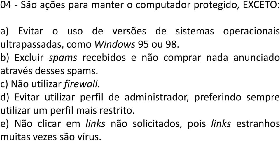 b) Excluir spams recebidos e não comprar nada anunciado através desses spams. c) Não utilizar firewall.