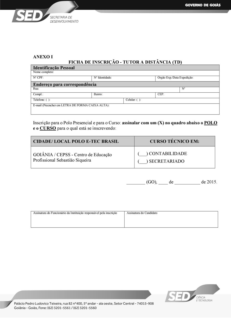 : Bairro: CEP: Telefone: ( ): Celular: ( ): E-mail (Preencher em LETRA DE FORMA CAIXA ALTA): Inscrição para o Polo Presencial e para o Curso: assinalar com um (X) no