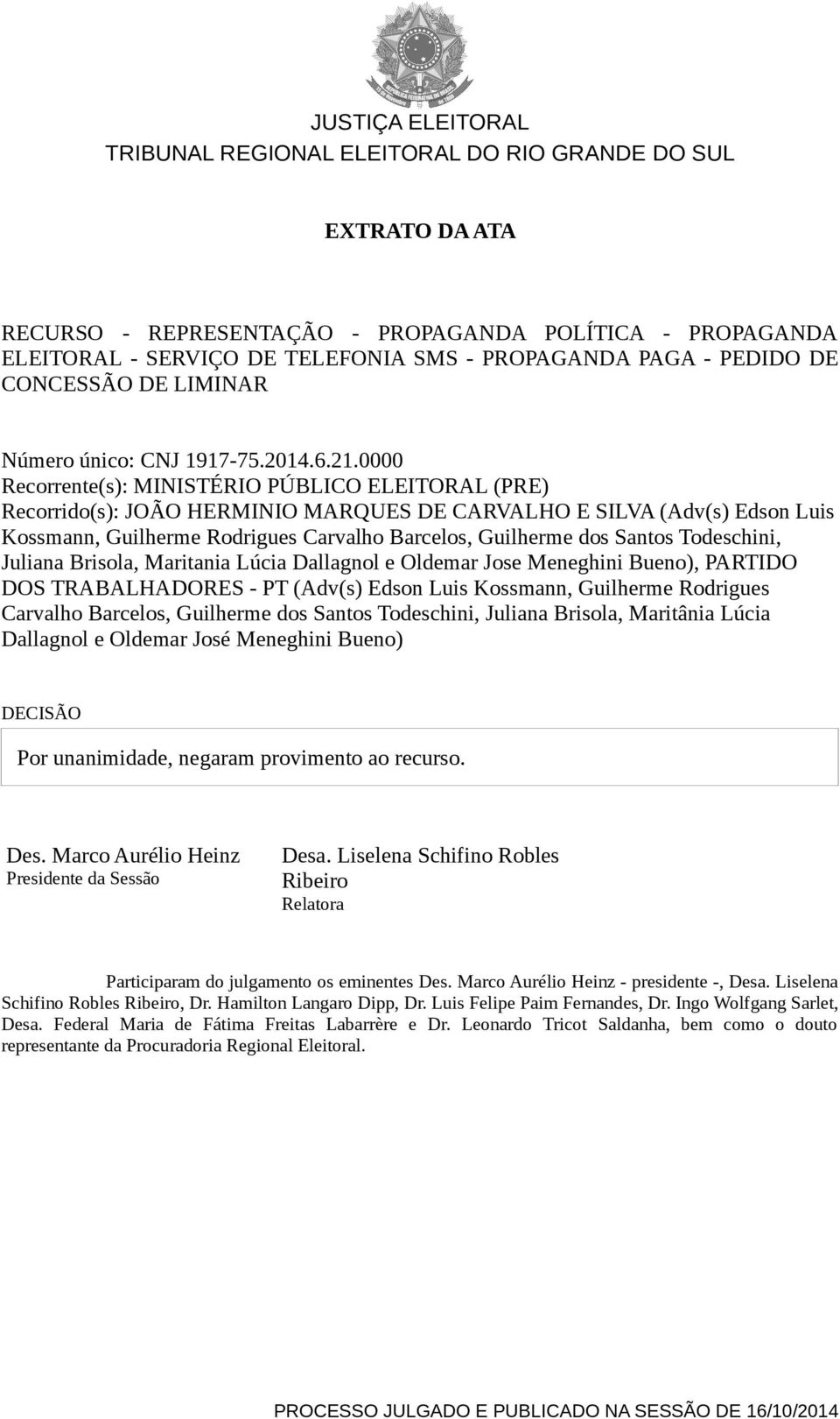 Todeschini, Juliana Brisola, Maritania Lúcia Dallagnol e Oldemar Jose Meneghini Bueno), PARTIDO DOS TRABALHADORES - PT (Adv(s) Edson Luis Kossmann, Guilherme Rodrigues Carvalho Barcelos, Guilherme