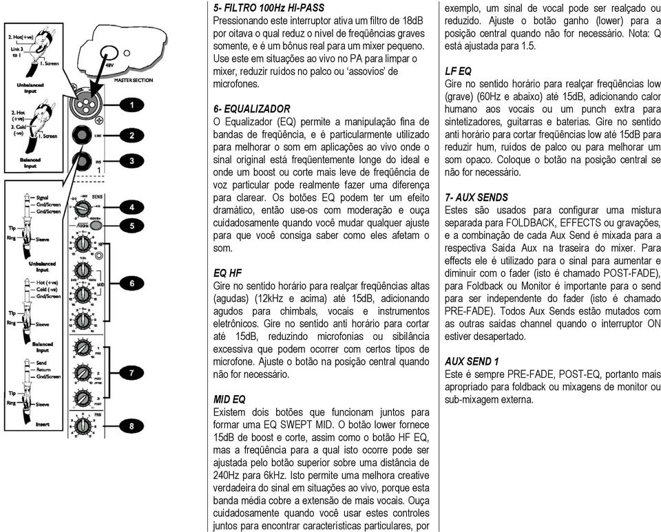 6- EQUALIZADOR O Equalizador (EQ) permite a manipulação fina de bandas de freqüência, e é particularmente utilizado para melhorar o som em aplicações ao vivo onde o sinal original está freqüentemente